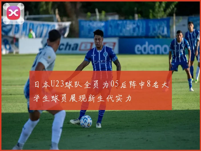 日本U23球队全员为05后阵中8名大学生球员展现新生代实力