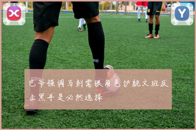 巴爷强调马刺需狠角色护航文班反击黑手是必然选择